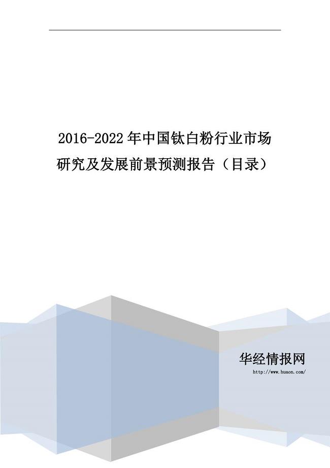 2016-2022年中国钛白粉行业市场研究及发展前景预测报告(目录)